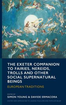 The Exeter Companion to Fairies Nereids Trolls and other Social Supernatural Beings