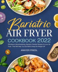 Bariatric Air Fryer Cookbook 2022: Effortless & Mouthwatering Bariatric Friendly Recipes for your Air Fryer. That Will Help You Eat Well & Keep the Weight Off