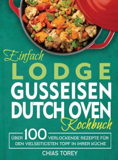 Einfach Lodge Gusseisen Dutch Oven Kochbuch