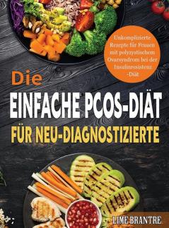 Die Einfache Pcos-Diät Für Neu-Diagnostizierte: Unkomplizierte Rezepte Für Frauen Mit Polyzystischem Ovarsyndrom Bei Der Insulinresistenz-Diät (German Edition)