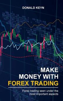 Make Money With Forex Trading: Forex Trading Seen Under the Most Important Aspects