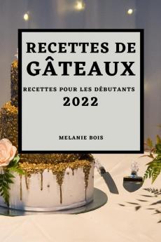Recettes De Gâteaux 2022: Recettes Pour Les Débutants (French Edition)