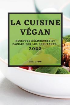 La Cuisine Végan 2022: Recettes Délicieuses Et Faciles Por Les Debutants (French Edition)