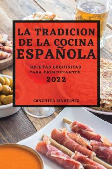 La Tradicion De La Cocina Española 2022: Recetas Exquisitas Para Principiantes (Spanish Edition)