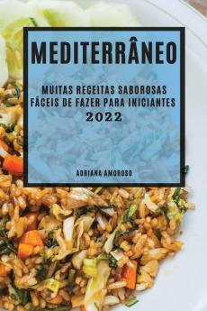 Mediterrâneo 2022: Muitas Receitas Saborosas Fáceis De Fazer Para Iniciantes (Portuguese Edition)