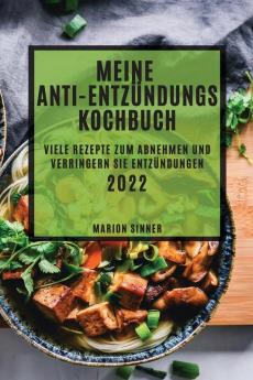 Mein Anti-Entzündungs Kochbuch 2022: Viele Rezepte Zum Abnehmen Und Verringern Sie Entzündungen (German Edition)
