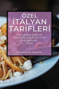 Özel Italyan Tarifleri 2022: Italya'Nin Günlük Malzemelerle En Iyi Ev Pişirmeleri (Turkish Edition)