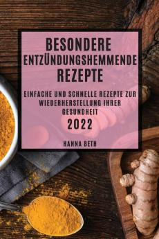 Besondere Entzündungshemmende Rezepte 2022: Einfache Und Schnelle Rezepte Zur Wiederherstellung Ihrer Gesundheit (German Edition)