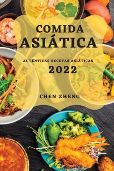 Comida Asiática 2022: Auténticas Recetas Asiáticas (Spanish Edition)
