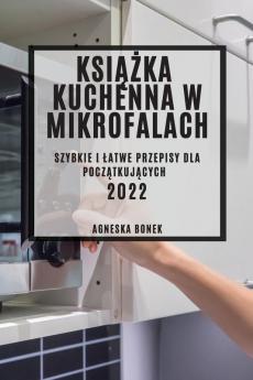 Książka Kuchenna W Mikrofalach: Szybkie I Latwe Przepisy Dla Początkujących (Polish Edition)