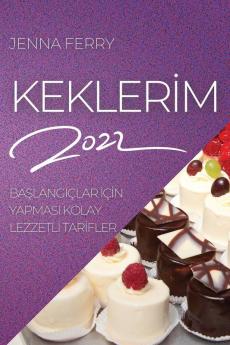 Keklerim 2022: Başlangiçlar Için Yapmasi Kolay Lezzetli Tarifler (Turkish Edition)