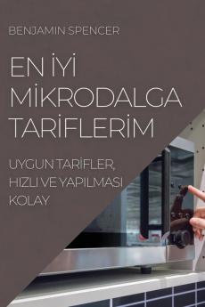 En Iyi Mikrodalga Tariflerim: Uygun Tarifler, Hizli Ve Yapilmasi Kolay (Turkish Edition)