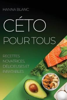 Céto Pour Tous: Recettes Novatrices, Délicieuses Et Inratables (French Edition)