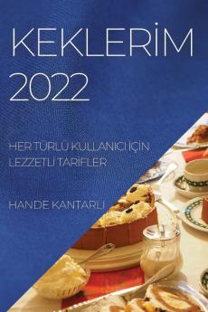 Keklerim 2022: Her Türlü Kullanici Için Lezzetli Tarifler (Turkish Edition)