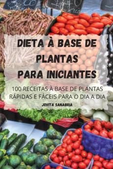 Dieta À Base De Plantas Para Iniciantes (Portuguese Edition)