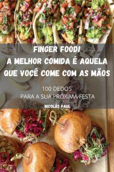 Finger Food! A Melhor Comida É Aquela Que Você Come Com As Mãos (Portuguese Edition)