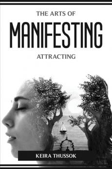 THE ARTS OF MANIFESTING AND ATTRACTING