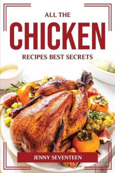 ALL THE CHICKEN RECIPES BEST SECRETS