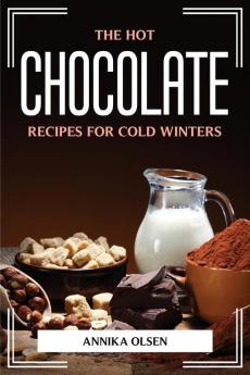 THE HOT CHOCOLATE RECIPES FOR COLD WINTERS