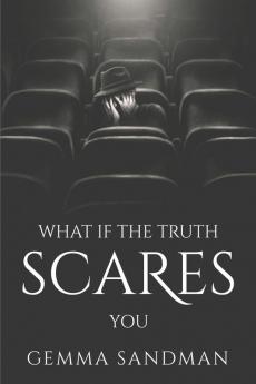 WHAT IF THE TRUTH SCARES YOU