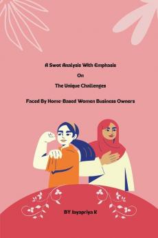 A swot analysis with emphasis on the unique challenges faced by home-based women business owners