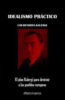 Idealismo Práctico: El Plan Kalergi Para Destruir A Los Pueblos Europeos (Spanish Edition)