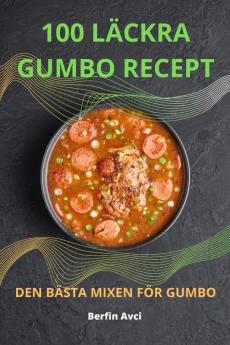 100 Läckra Gumbo: Recept Den Bästa Mixen För Gumbo (Swedish Edition)