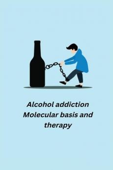 Alcohol addiction - Molecular basis and therapy