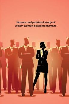 Women and politics A study of Indian women parliamentarians