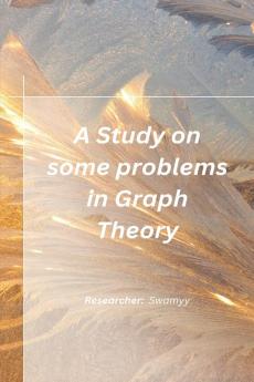 A Study on some problems in Graph Theory