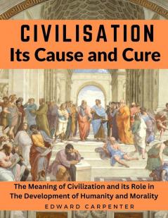 Civilisation Its Cause and Cure