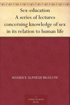 Sex-education - A series of lectures concerning knowledge of sex in its relation to human life