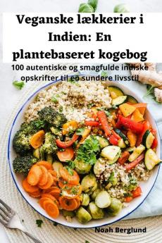 Veganske Lækkerier I Indien: En Plantebaseret Kogebog (Danish Edition)