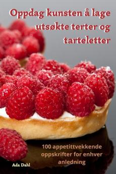 Oppdag Kunsten Å Lage Utsøkte Terter Og Tarteletter (Norwegian Edition)