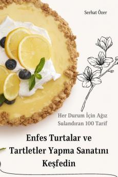 Enfes Turtalar Ve Tartletler Yapma Sanatını Keşfedin (Turkish Edition)