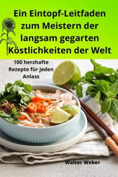 Ein Eintopf-Leitfaden Zum Meistern Der Langsam Gegarten Köstlichkeiten Der Welt (German Edition)