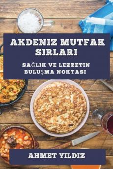 Akdeniz Mutfak Sırları: Sağlık Ve Lezzetin Buluşma Noktası (Turkish Edition)