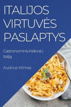 Italijos Virtuves Paslaptys: Gastronominis Kelione Į Italiją (Lithuanian Edition)