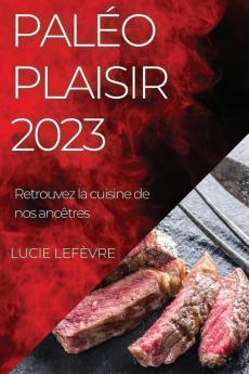 Paléo Plaisir 2023: Retrouvez La Cuisine De Nos Ancêtres (French Edition)