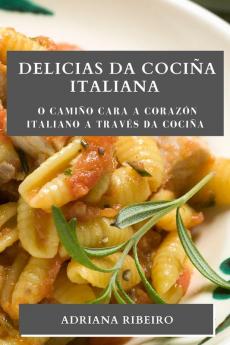 Delicias Da Cociña Italiana: O Camiño Cara A Corazón Italiano A Través Da Cociña (Galician Edition)