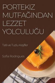 Portekiz Mutfağından Lezzet Yolculuğu: Tatlı Ve Tuzlu Keşifler (Turkish Edition)