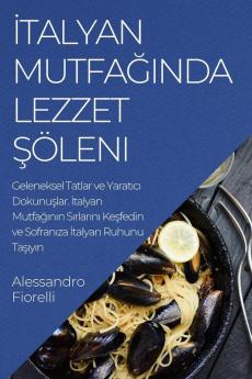 Italyan Mutfağında Lezzet Şöleni: Geleneksel Tatlar Ve Yaratıcı Dokunuşlar. Italyan Mutfağının ... Taşıyın (Turkish Edition)