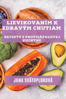 Lievikovaním K Zdravým Chutiam: Recepty Z Protizápalovej Kuchyne (Slovak Edition)