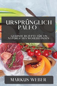 Ursprünglich Paleo: Gesunde Rezepte Für Ein Natürliches Wohlbefinden (German Edition)