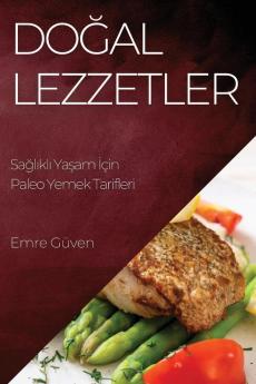 Doğal Lezzetler: Sağlıklı Yaşam Için Paleo Yemek Tarifleri (Turkish Edition)