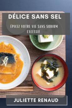 Délice Sans Sel: Épicez Votre Vie Sans Sodium Excessif (French Edition)