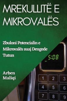 Mrekullitë E Mikrovalës: Zbuloni Potencialin E Mikrovalës Suaj (Albanian Edition)