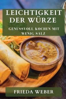 Leichtigkeit Der Würze: Genussvoll Kochen Mit Wenig Salz (German Edition)