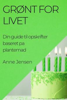 Grønt For Livet: Din Guide Til Opskrifter Baseret Pa Plantemad (Danish Edition)