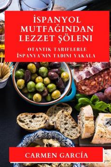 Ispanyol Mutfağından Lezzet Şöleni: Otantik Tariflerle Ispanya'Nın Tadını Yakala (Spanish Edition)